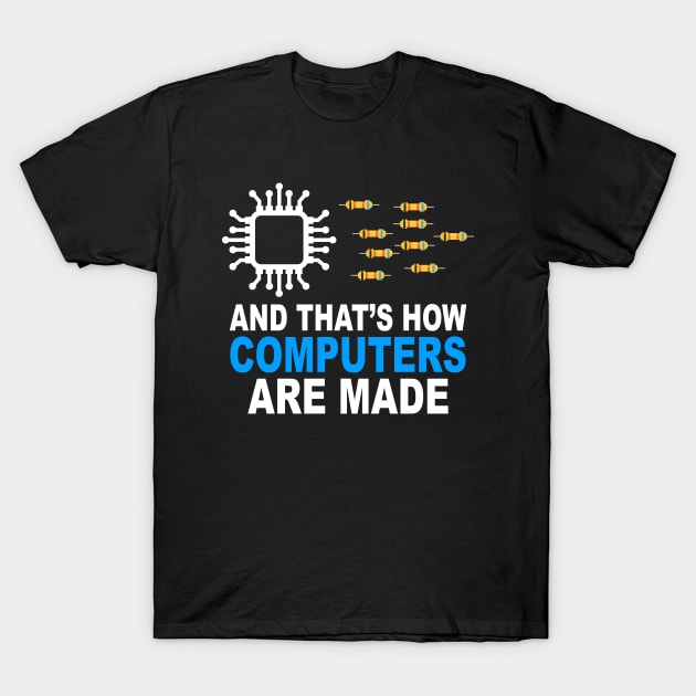 And That's How Computers Are Made - Engineer Programmer T-Shirt by Crazyshirtgifts